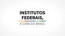 Institutos Federais, a cara do Brasil Institutos Federais, a cara do Brasil