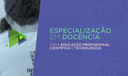 Especialização em Docência para Educação Profissional, Científica e Tecnológica Especialização em Docência para Educação Profissional, Científica e Tecnológica