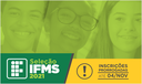 Seleção IFMS 2021 - Inscrições prorrogadas até 4 de novembro Seleção IFMS 2021 - Inscrições prorrogadas até 4 de novembro