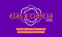 Elas na Ciência - Edital Meninas e Mulheres em Pesquisa Científica Elas na Ciência - Edital Meninas e Mulheres em Pesquisa Científica