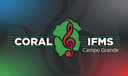 Coral do IFMS - Campus Campo Grande Coral do IFMS - Campus Campo Grande