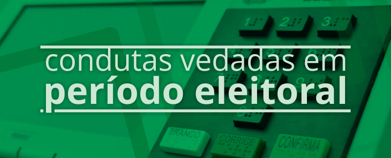 Condutas vedadas em período eleitoral