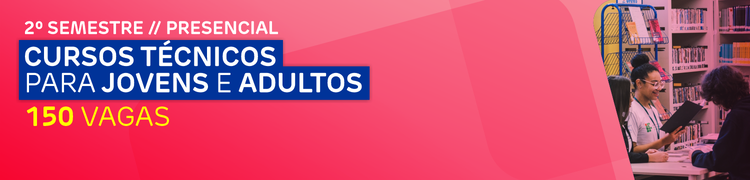 Cursos Técnicos Subsequentes e Educação de Jovens e Adultos - 2º Semestre
