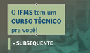 O IFMS tem um curso técnico para você! Subsequente