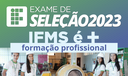 Exame de Seleção 2023 - IFMS é + formação profissional