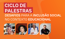Ciclo de Palestras - Desafios para a inclusão social no contexto educacional