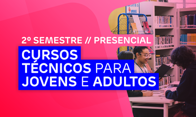 Cursos Técnicos para Jovens e Adultos - 2º Semestre - Presencial